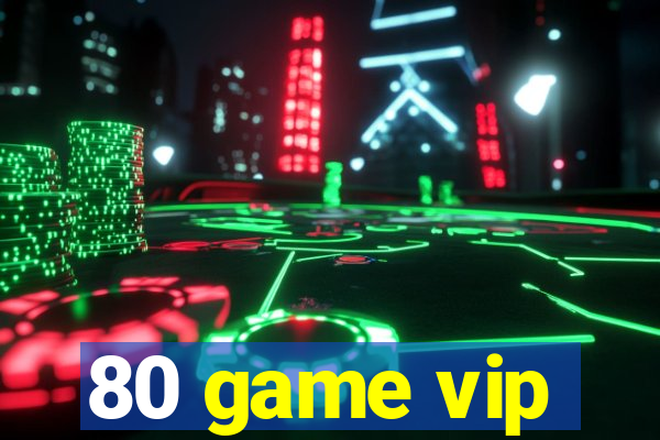 80 game vip